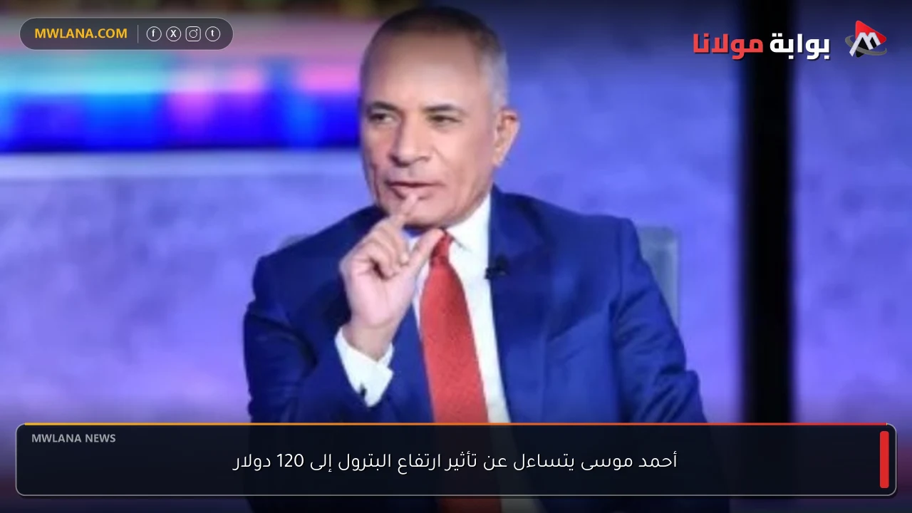 أحمد موسى يتساءل عن تأثير ارتفاع البترول إلى 120 دولار