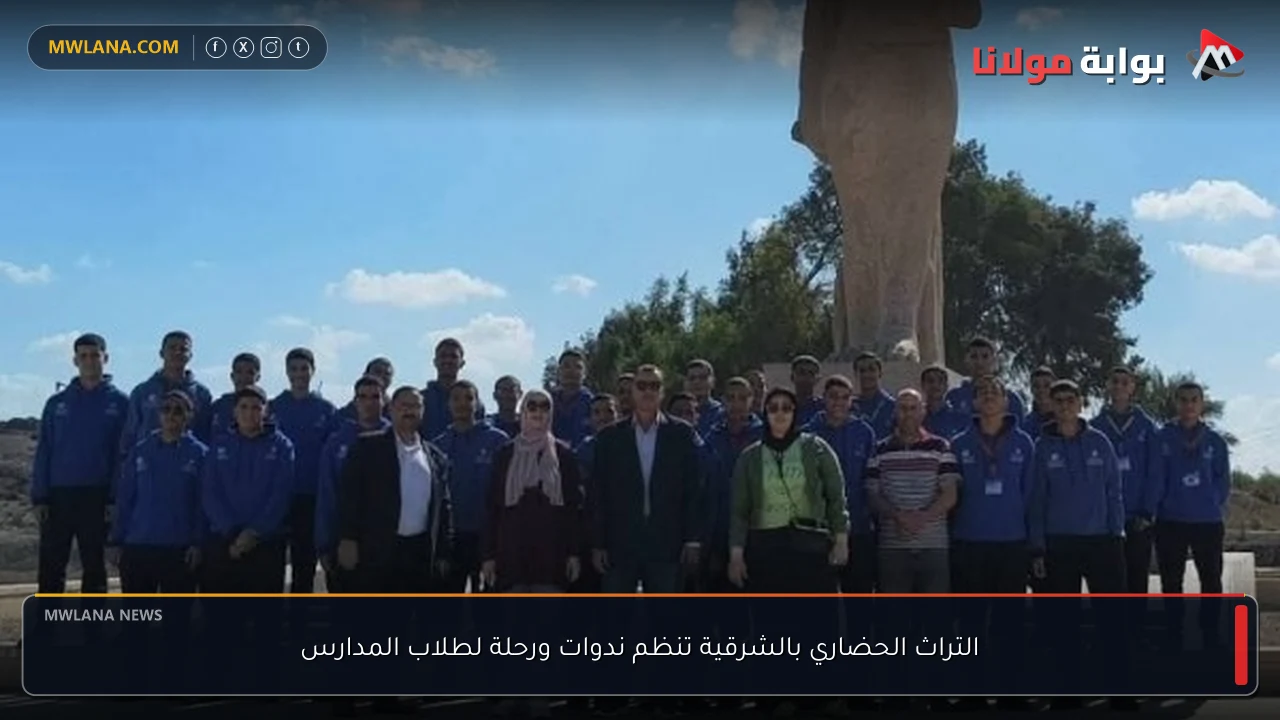 التراث الحضاري بالشرقية تنظم ندوات ورحلة لطلاب المدارس