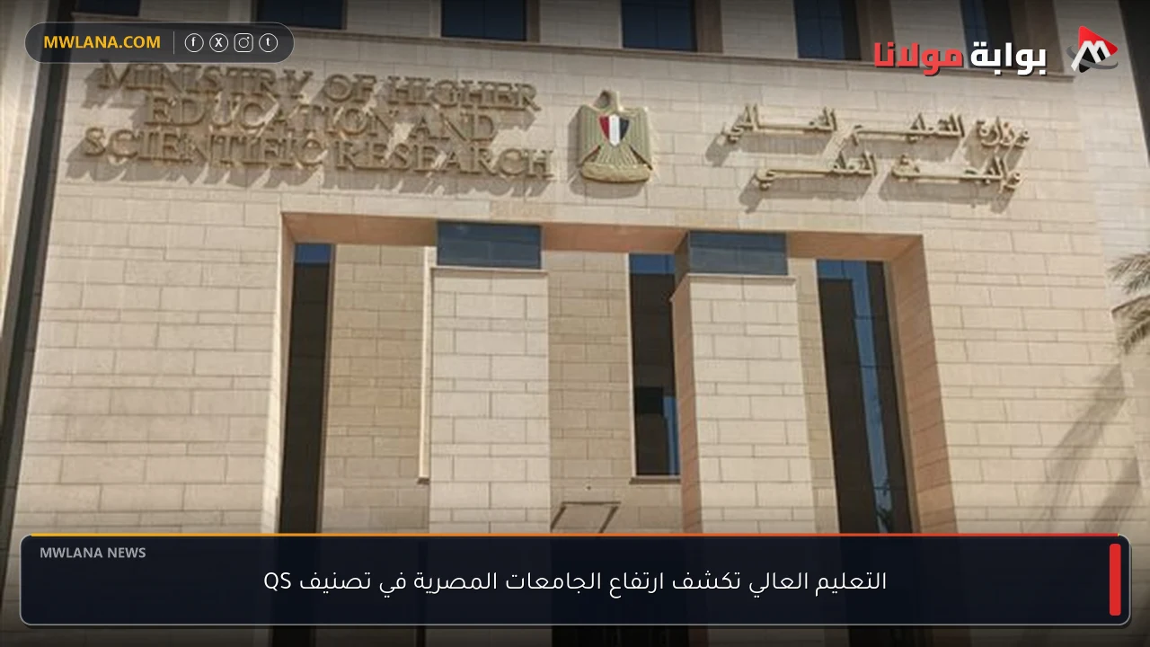 التعليم العالي تكشف ارتفاع الجامعات المصرية في تصنيف QS