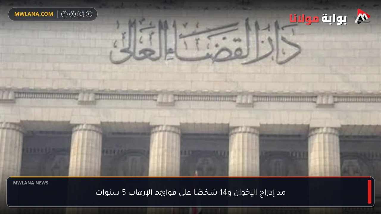 مد إدراج الإخوان و14 شخصًا على قوائم الإرهاب 5 سنوات