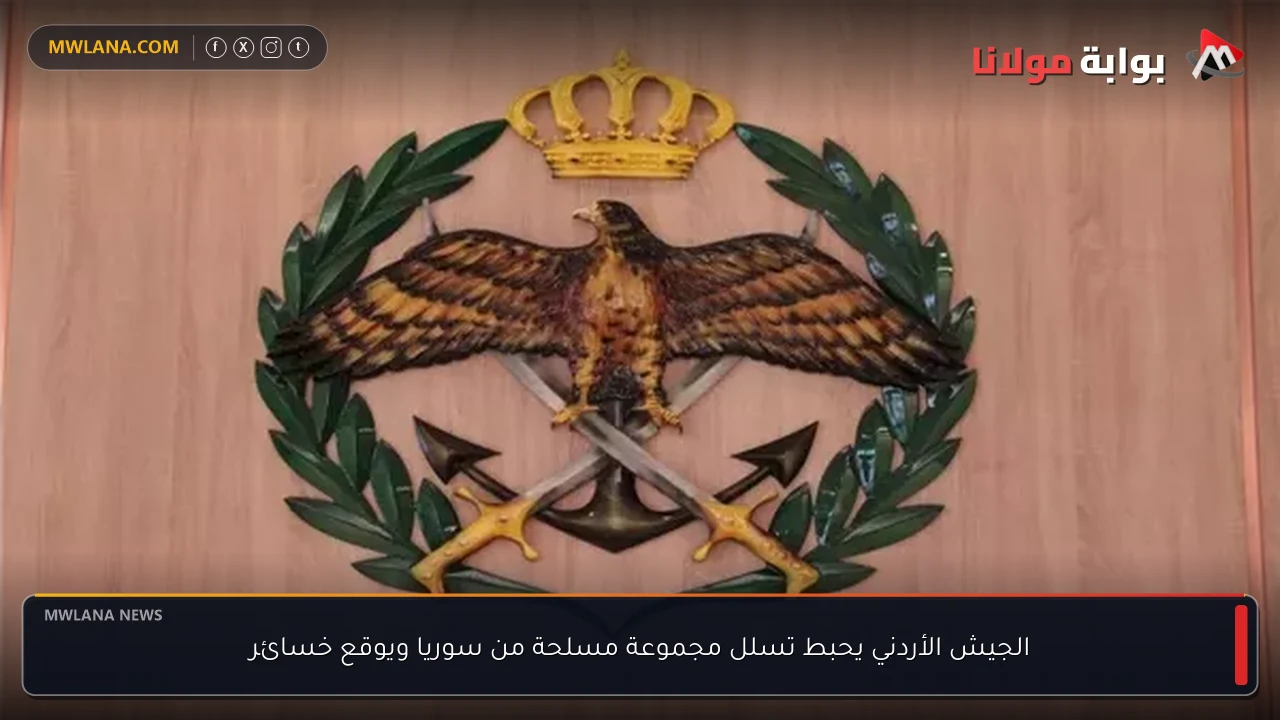 الجيش الأردني يحبط تسلل مجموعة مسلحة من سوريا ويوقع خسائر