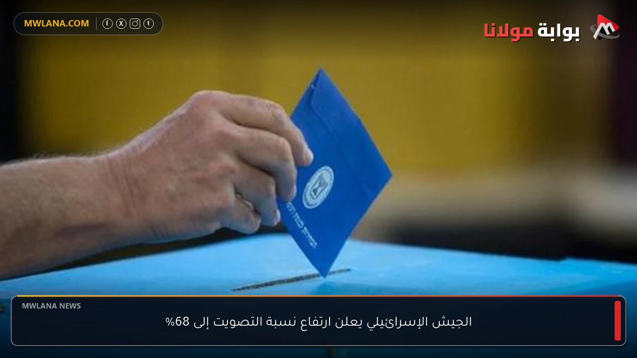 الجيش الإسرائيلي يعلن ارتفاع نسبة التصويت إلى 68%