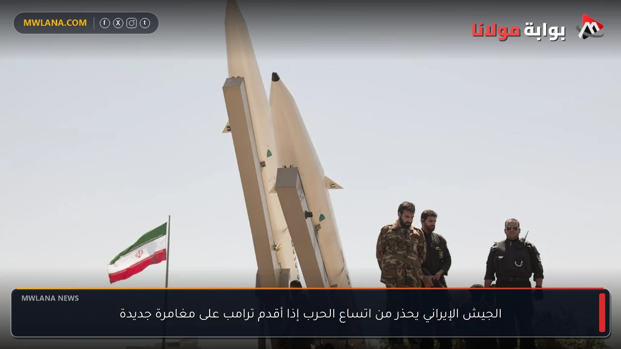 الجيش الإيراني يحذر من اتساع الحرب إذا أقدم ترامب على مغامرة جديدة