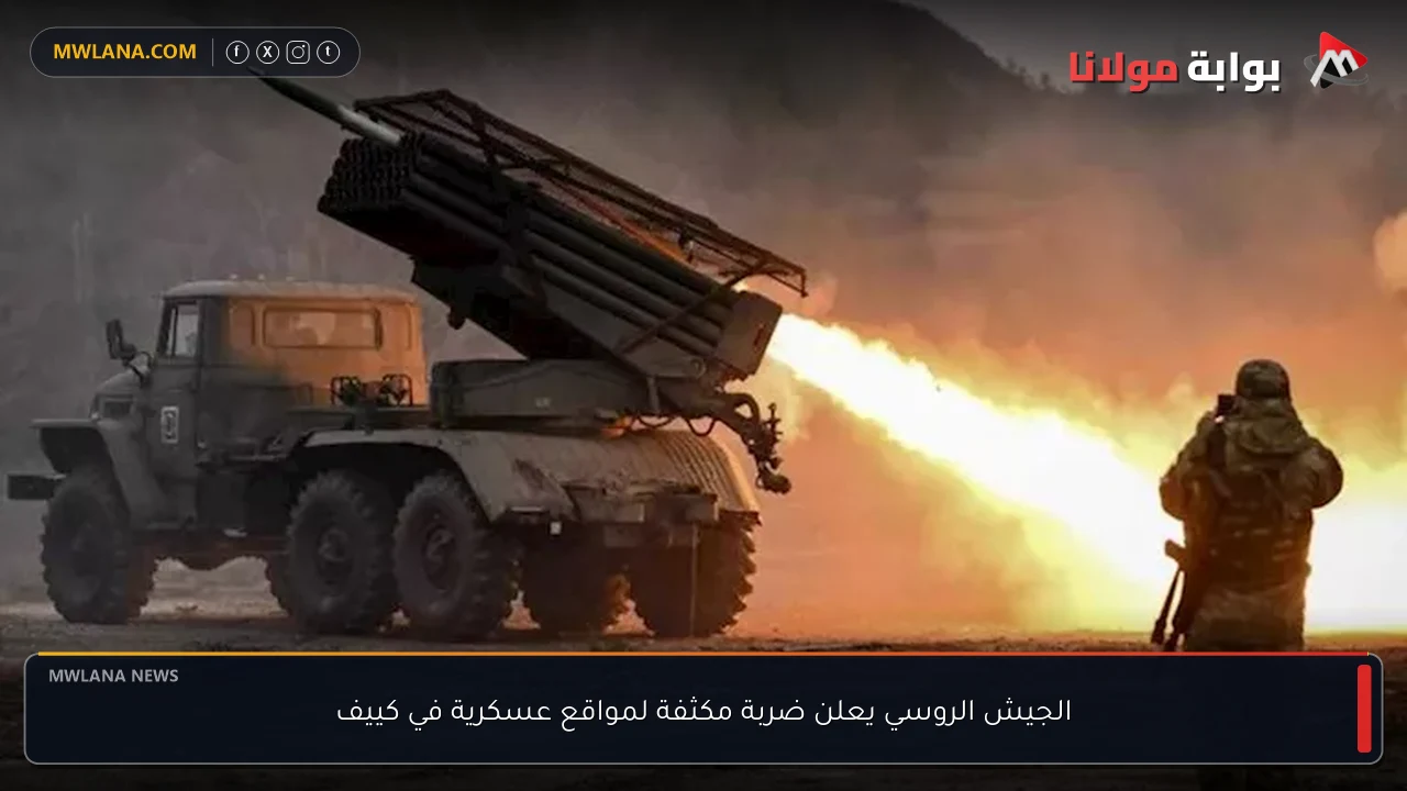 الجيش الروسي يعلن ضربة مكثفة لمواقع عسكرية في كييف