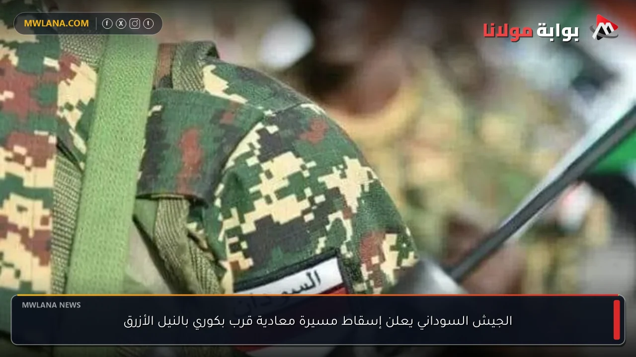 الجيش السوداني يعلن إسقاط مسيرة معادية قرب بكوري بالنيل الأزرق