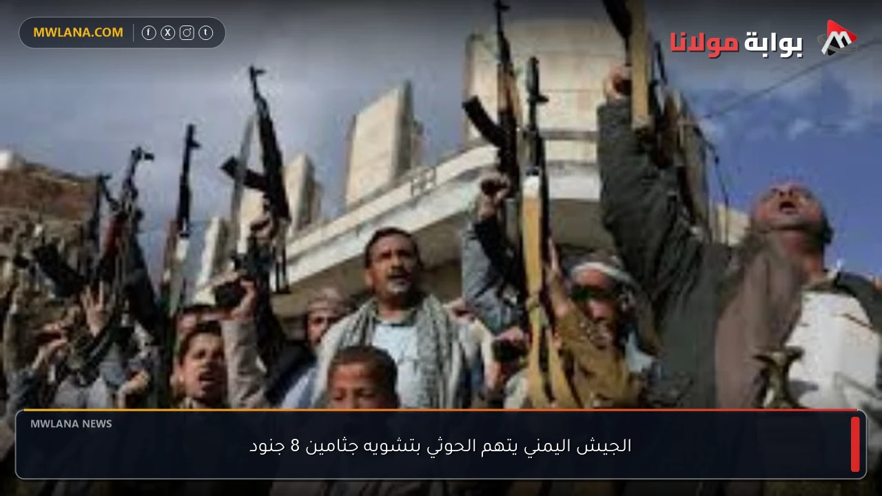 الجيش اليمني يتهم الحوثي بتشويه جثامين 8 جنود