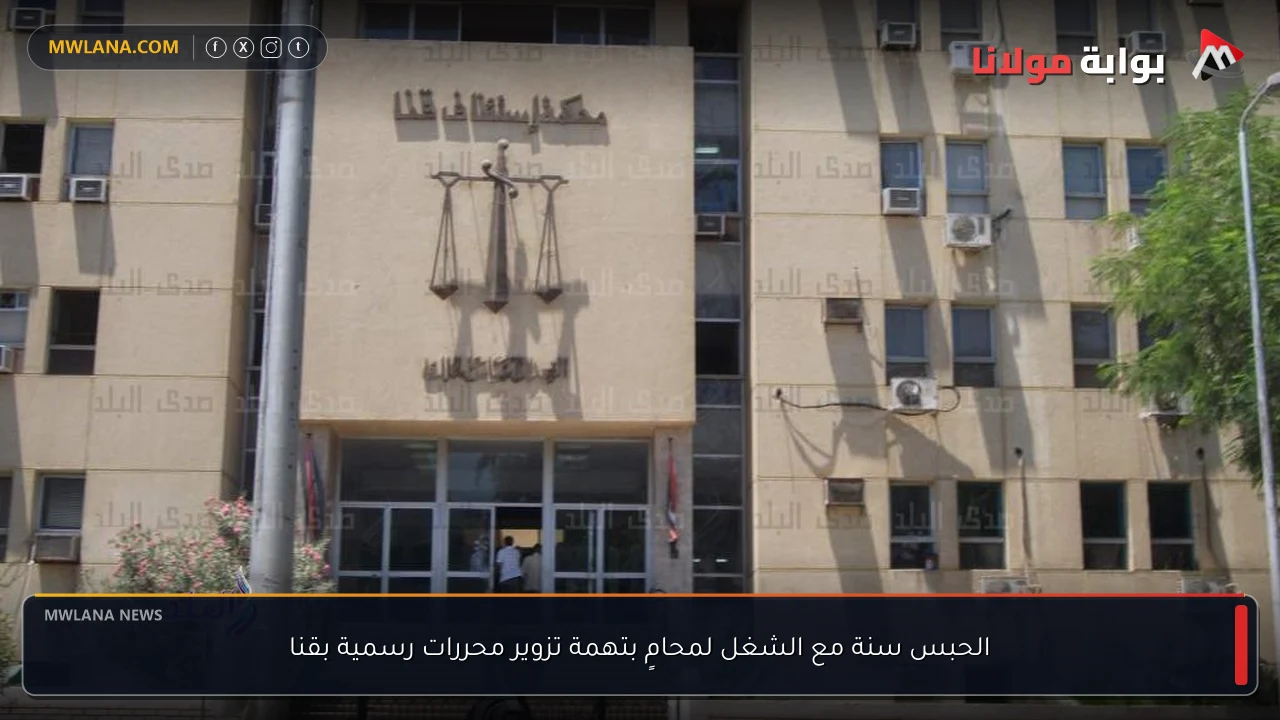 الحبس سنة مع الشغل لمحامٍ بتهمة تزوير محررات رسمية بقنا