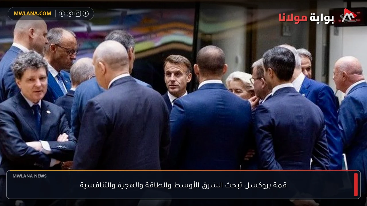 قمة بروكسل تبحث الشرق الأوسط والطاقة والهجرة والتنافسية