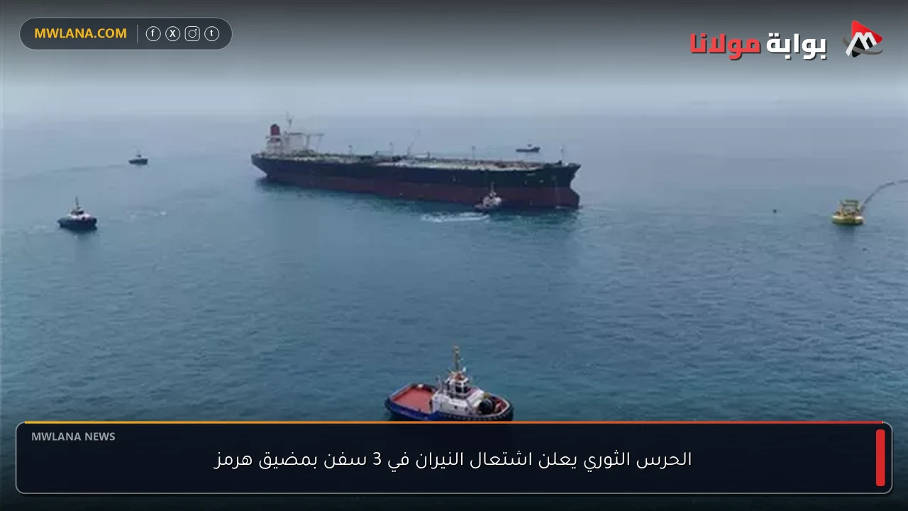 الحرس الثوري يعلن اشتعال النيران في 3 سفن بمضيق هرمز
