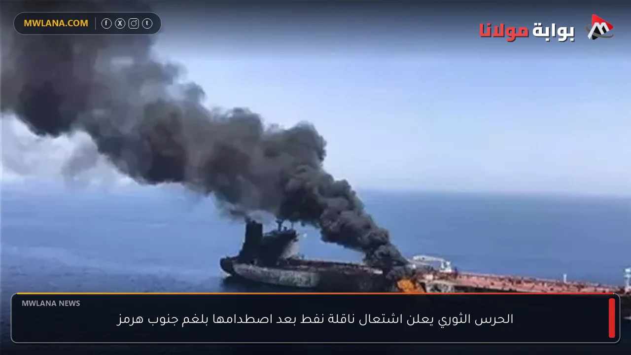 الحرس الثوري يعلن اشتعال ناقلة نفط بعد اصطدامها بلغم جنوب هرمز