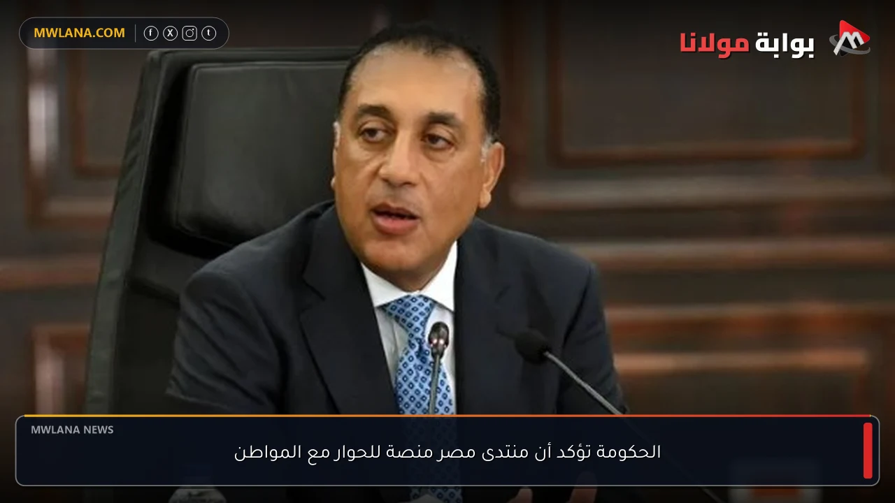 الحكومة تؤكد أن منتدى مصر منصة للحوار مع المواطن
