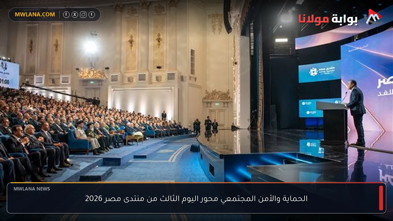 الحماية والأمن المجتمعي محور اليوم الثالث من منتدى مصر 2026