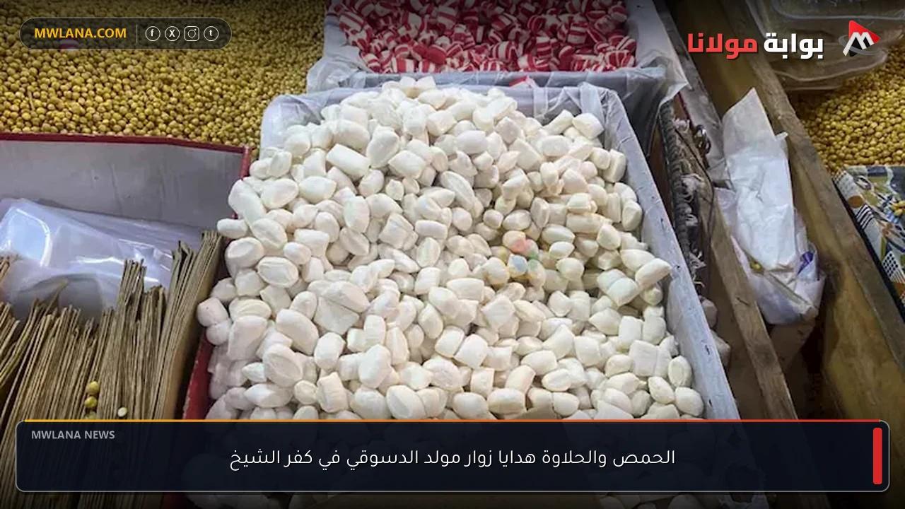 الحمص والحلاوة هدايا زوار مولد الدسوقي في كفر الشيخ
