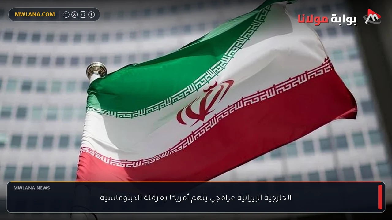 الخارجية الإيرانية عراقجي يتهم أمريكا بعرقلة الدبلوماسية