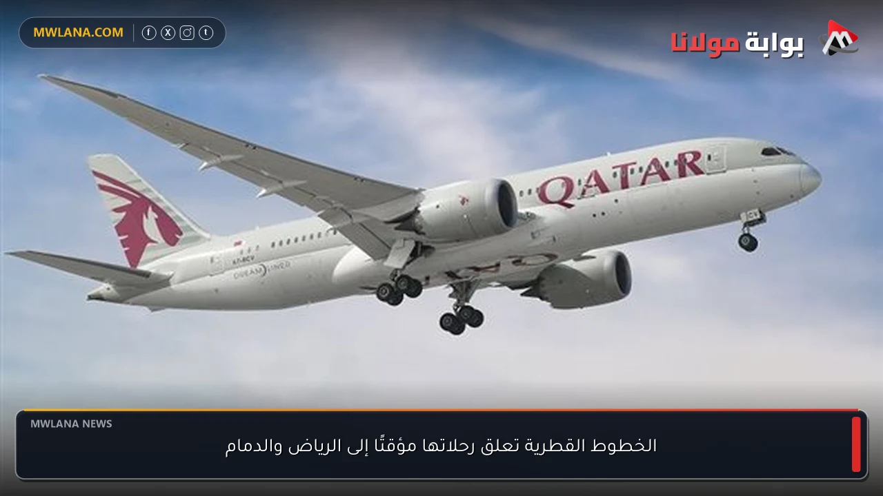 الخطوط القطرية تعلق رحلاتها مؤقتًا إلى الرياض والدمام