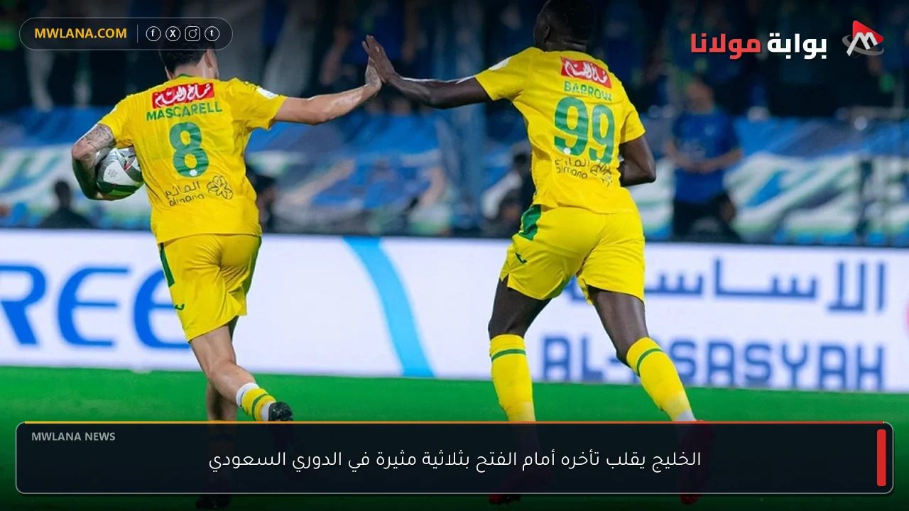 الخليج يقلب تأخره أمام الفتح بثلاثية مثيرة في الدوري السعودي