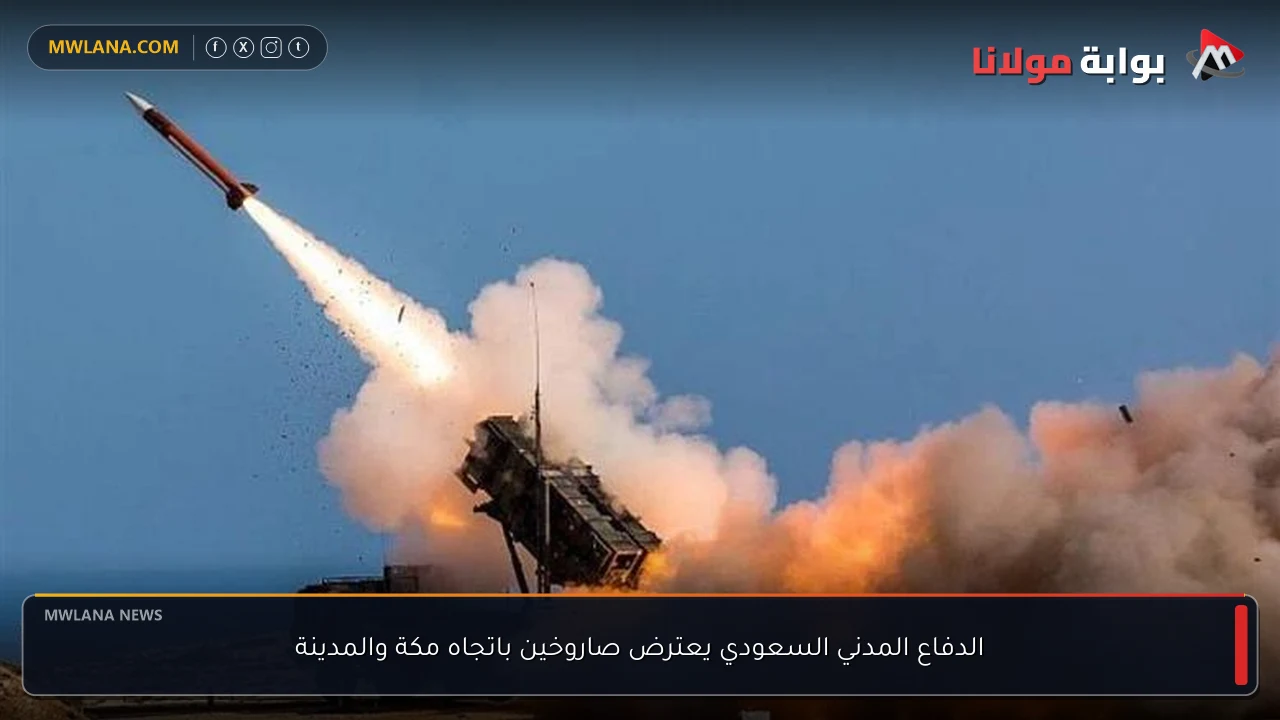 الدفاع المدني السعودي يعترض صاروخين باتجاه مكة والمدينة