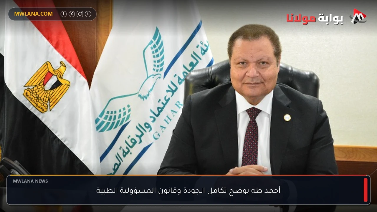 أحمد طه يوضح تكامل الجودة وقانون المسؤولية الطبية