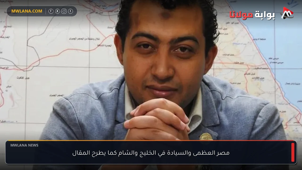 مصر العظمى والسيادة في الخليج والشام كما يطرح المقال