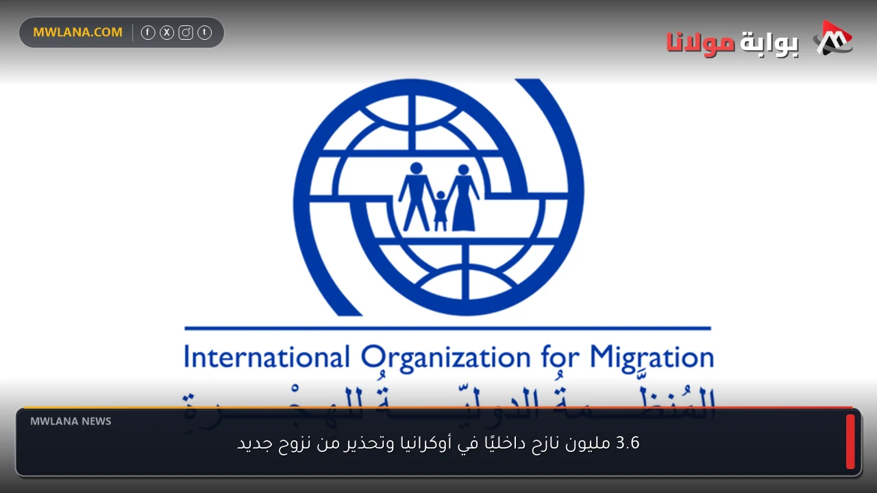 3.6 مليون نازح داخليًا في أوكرانيا وتحذير من نزوح جديد