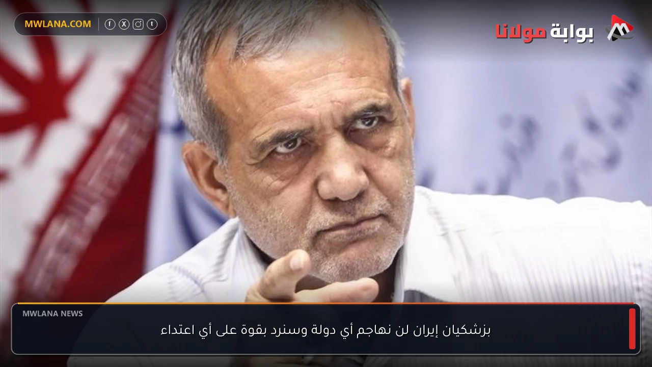 بزشكيان إيران لن نهاجم أي دولة وسنرد بقوة على أي اعتداء