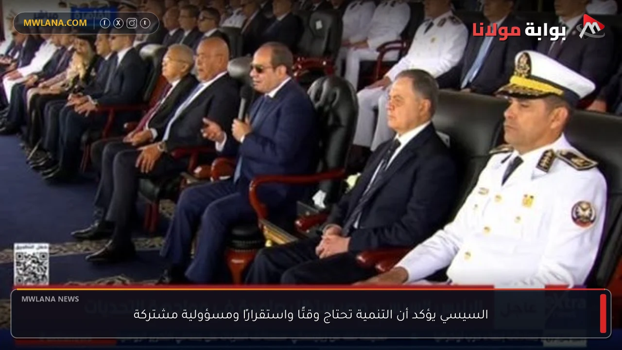السيسي يؤكد أن التنمية تحتاج وقتًا واستقرارًا ومسؤولية مشتركة
