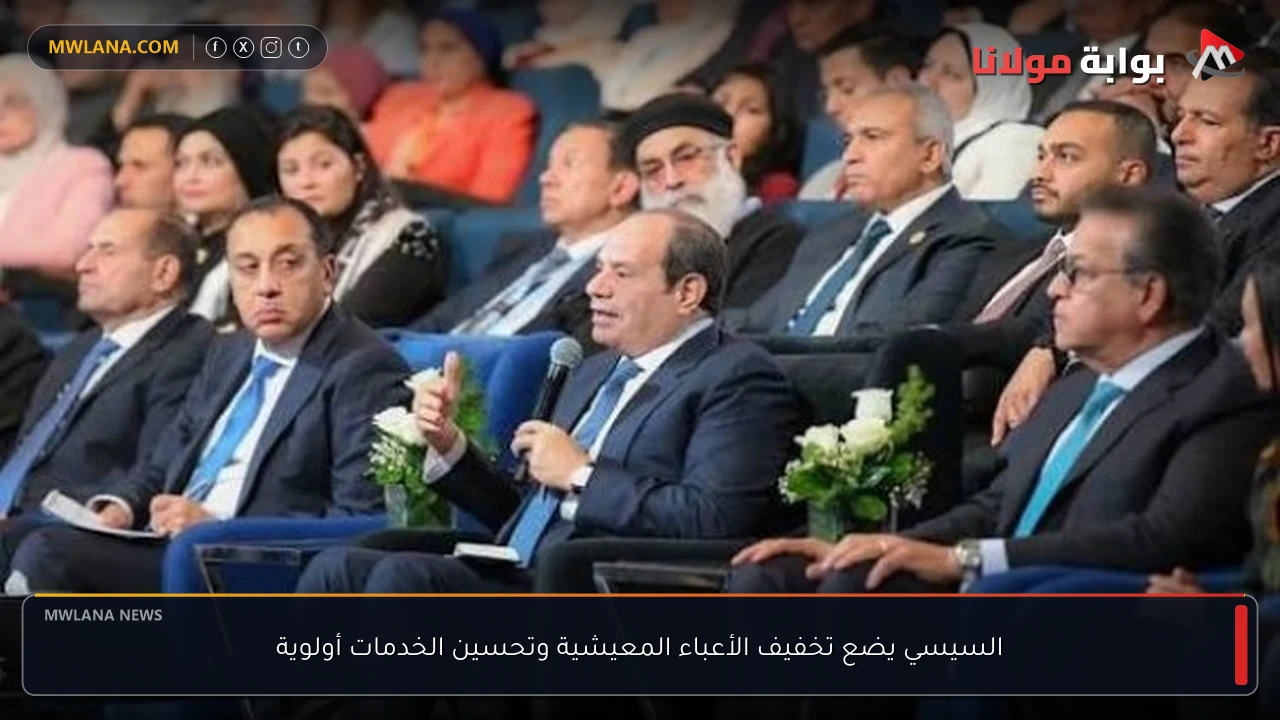 السيسي يضع تخفيف الأعباء المعيشية وتحسين الخدمات أولوية