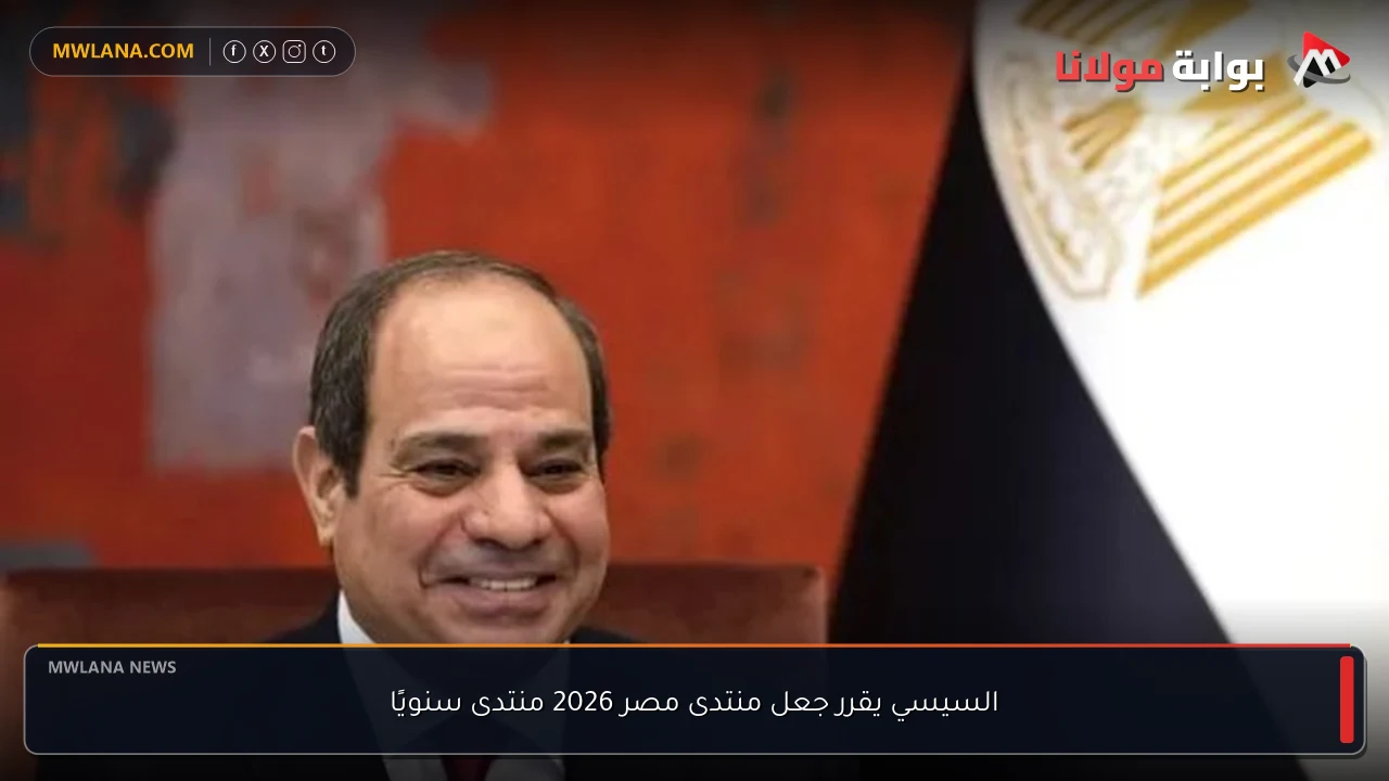 السيسي يقرر جعل منتدى مصر 2026 منتدى سنويًا