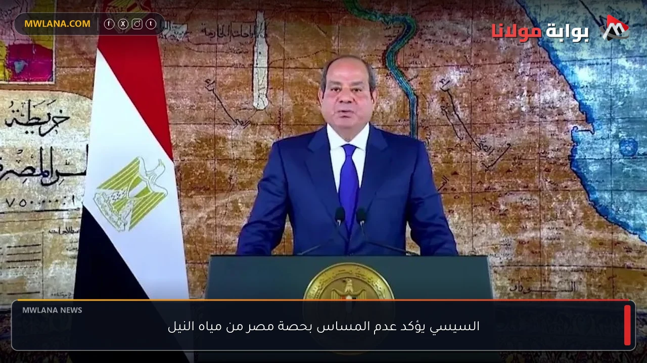 السيسي يؤكد عدم المساس بحصة مصر من مياه النيل