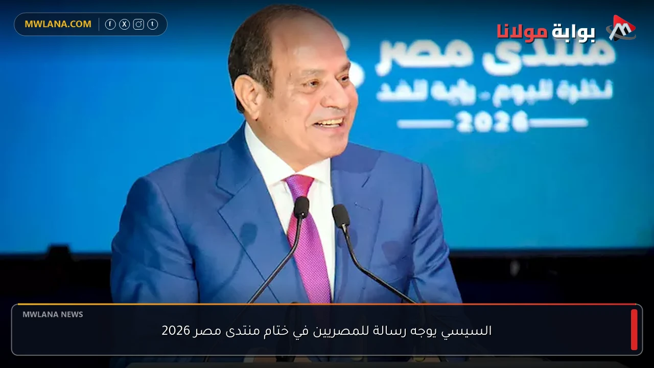 السيسي يوجه رسالة للمصريين في ختام منتدى مصر 2026