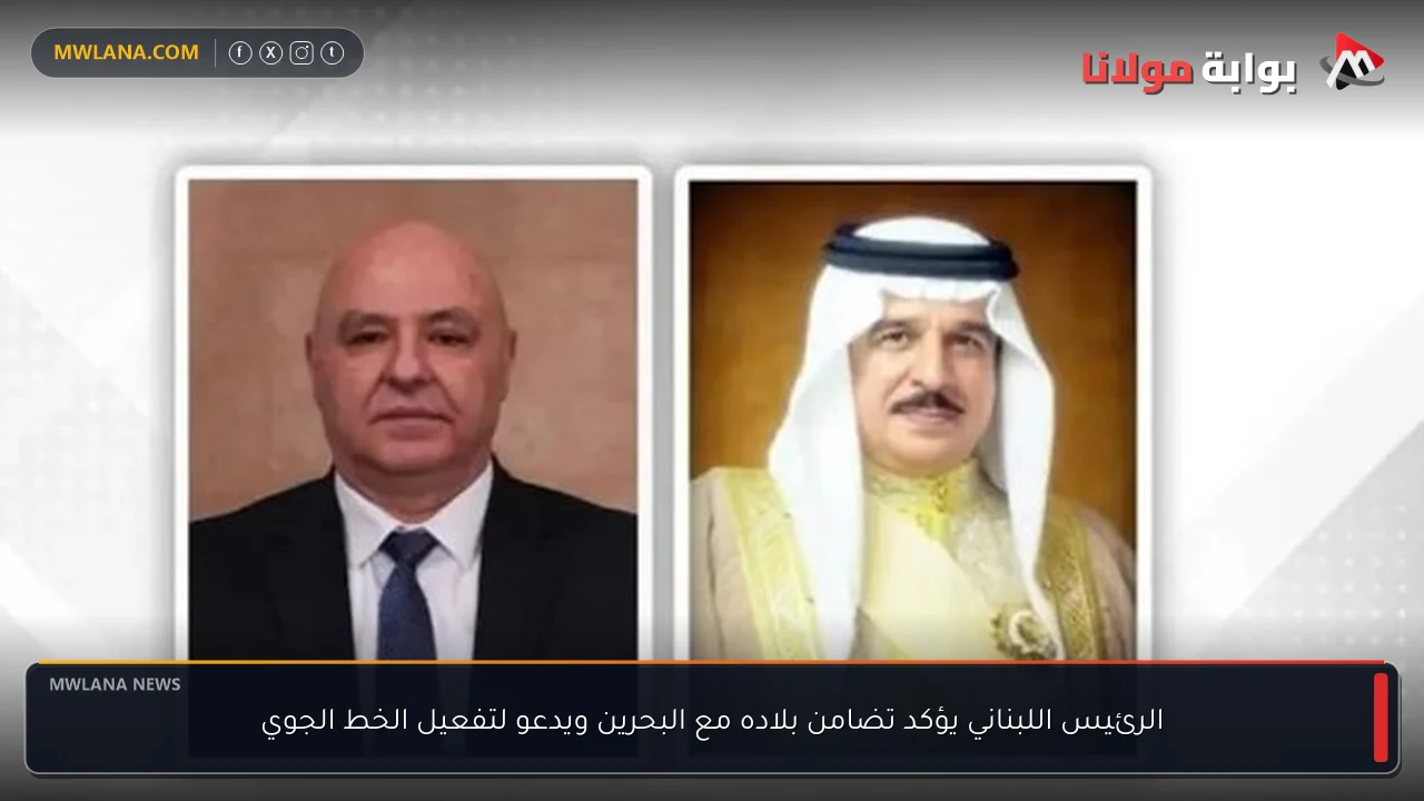 الرئيس اللبناني يؤكد تضامن بلاده مع البحرين ويدعو لتفعيل الخط الجوي
