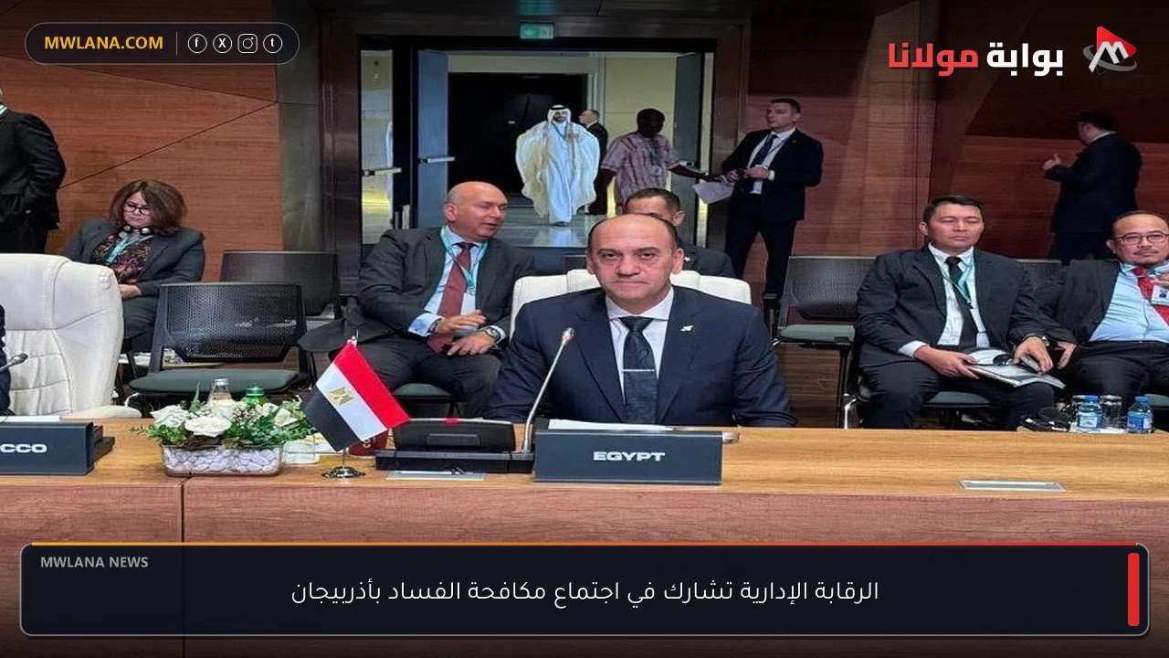 الرقابة الإدارية تشارك في اجتماع مكافحة الفساد بأذربيجان
