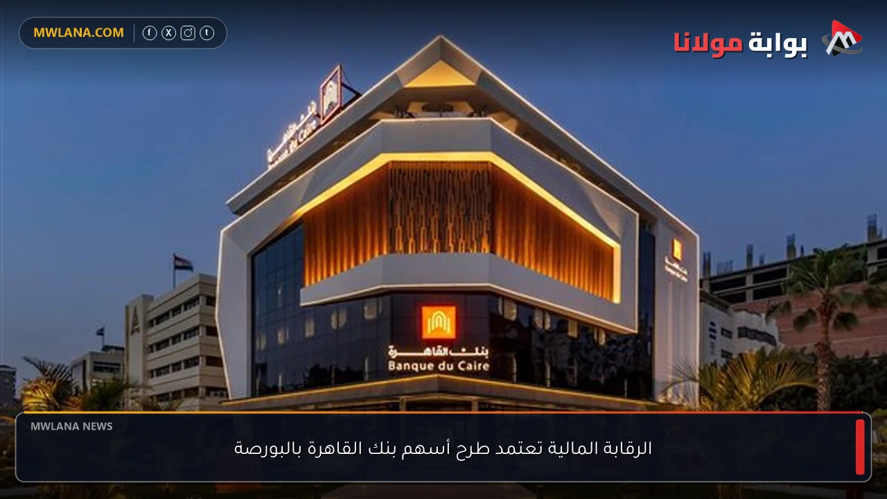 الرقابة المالية تعتمد طرح أسهم بنك القاهرة بالبورصة