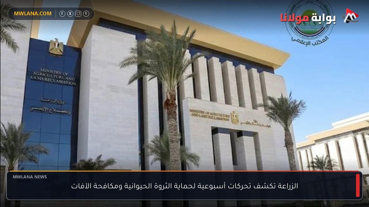الزراعة تكشف تحركات أسبوعية لحماية الثروة الحيوانية ومكافحة الآفات