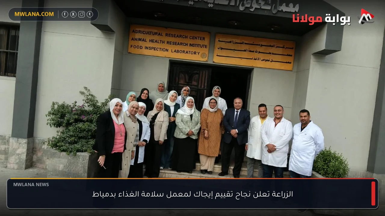 الزراعة تعلن نجاح تقييم إيجاك لمعمل سلامة الغذاء بدمياط