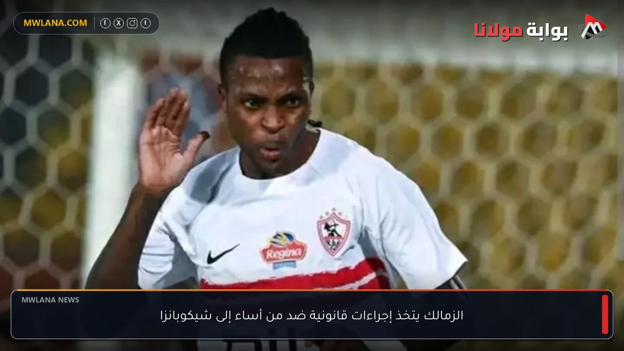 الزمالك يتخذ إجراءات قانونية ضد من أساء إلى شيكوبانزا