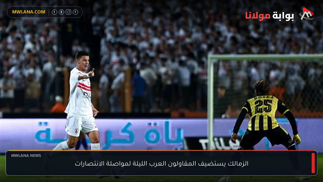 الزمالك يستضيف المقاولون العرب الليلة لمواصلة الانتصارات