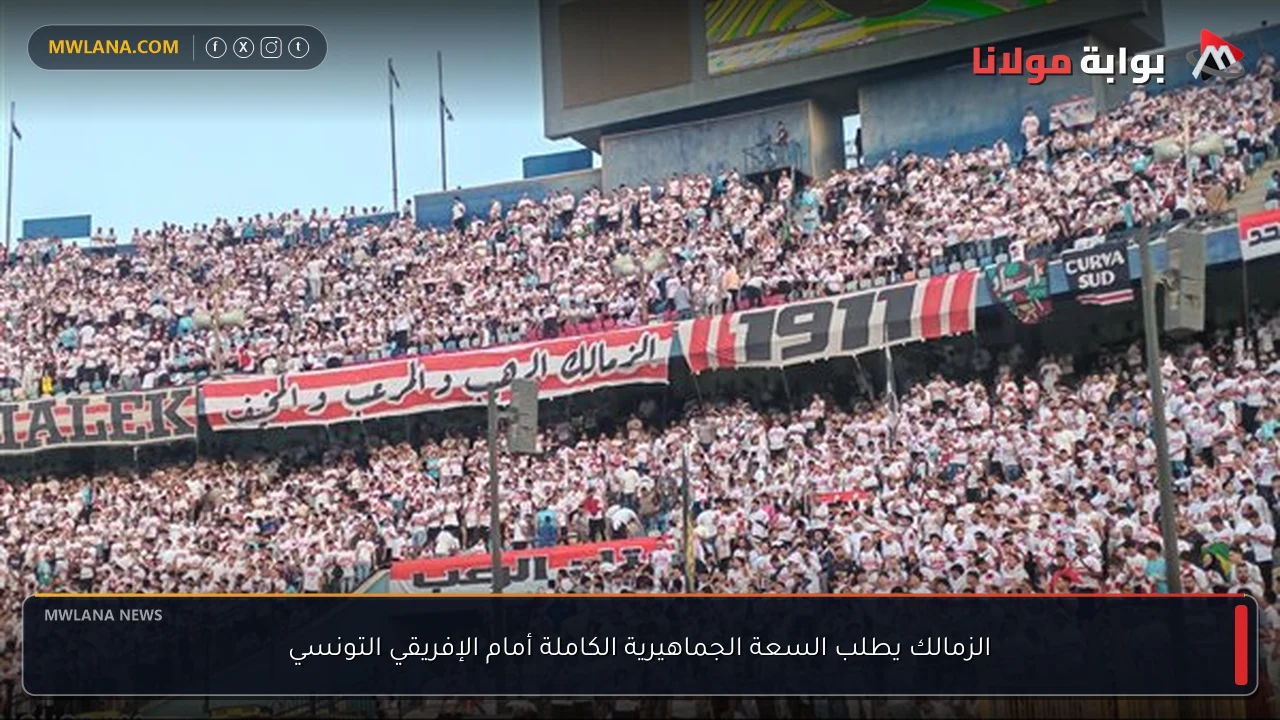 الزمالك يطلب السعة الجماهيرية الكاملة أمام الإفريقي التونسي