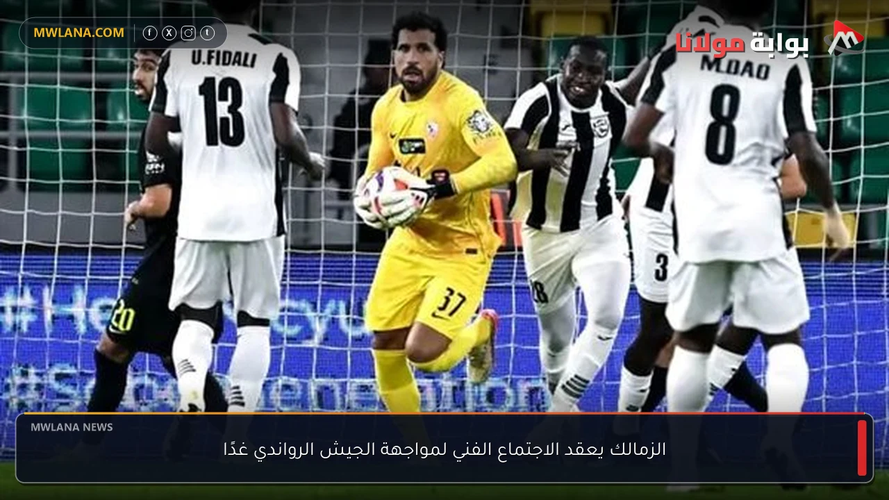 الزمالك يعقد الاجتماع الفني لمواجهة الجيش الرواندي غدًا