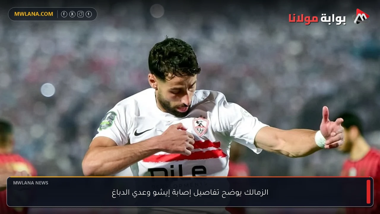 الزمالك يوضح تفاصيل إصابة إيشو وعدي الدباغ
