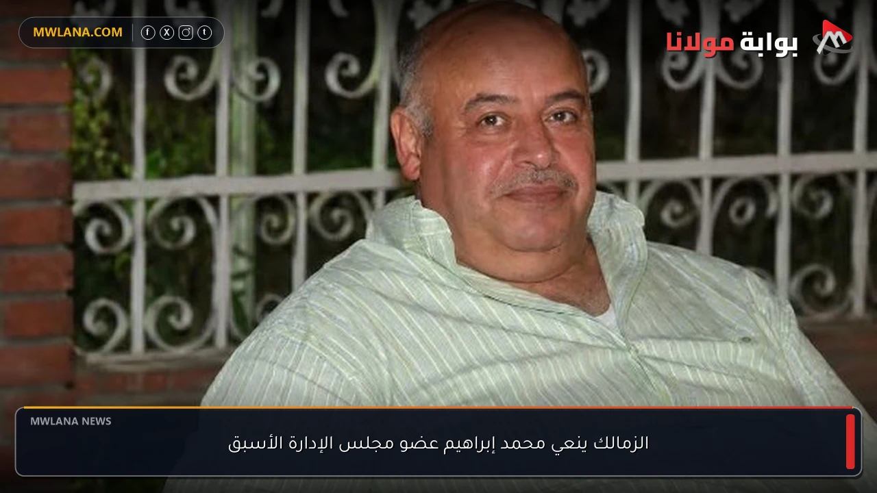 الزمالك ينعي محمد إبراهيم عضو مجلس الإدارة الأسبق