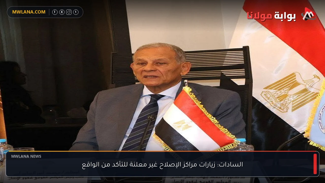 السادات: زيارات مراكز الإصلاح غير معلنة للتأكد من الواقع