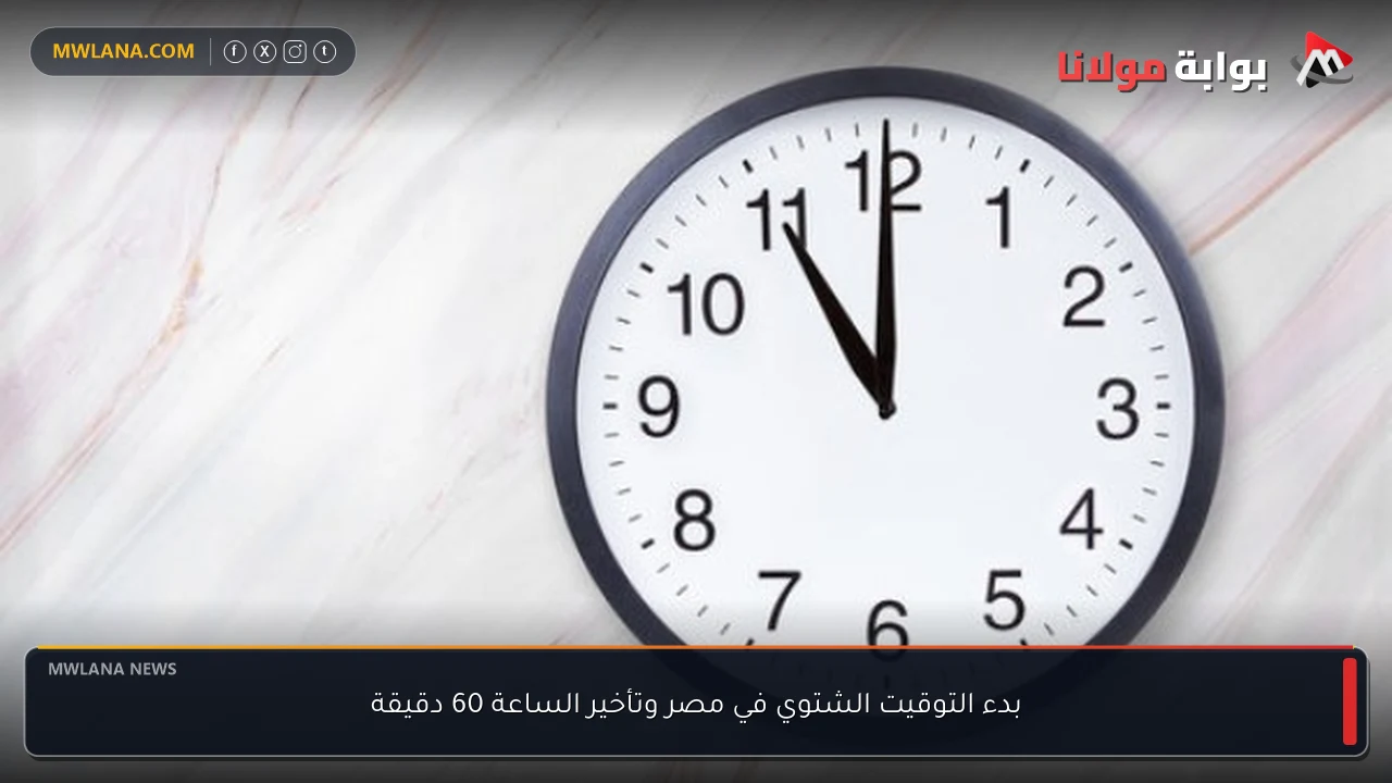 بدء التوقيت الشتوي في مصر وتأخير الساعة 60 دقيقة