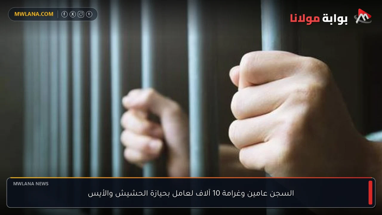 السجن عامين وغرامة 10 آلاف لعامل بحيازة الحشيش والأيس