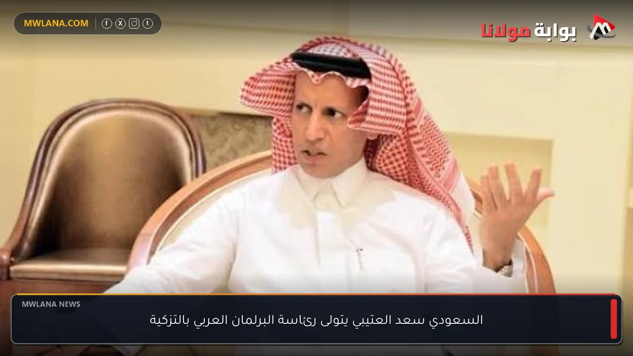 السعودي سعد العتيبي يتولى رئاسة البرلمان العربي بالتزكية