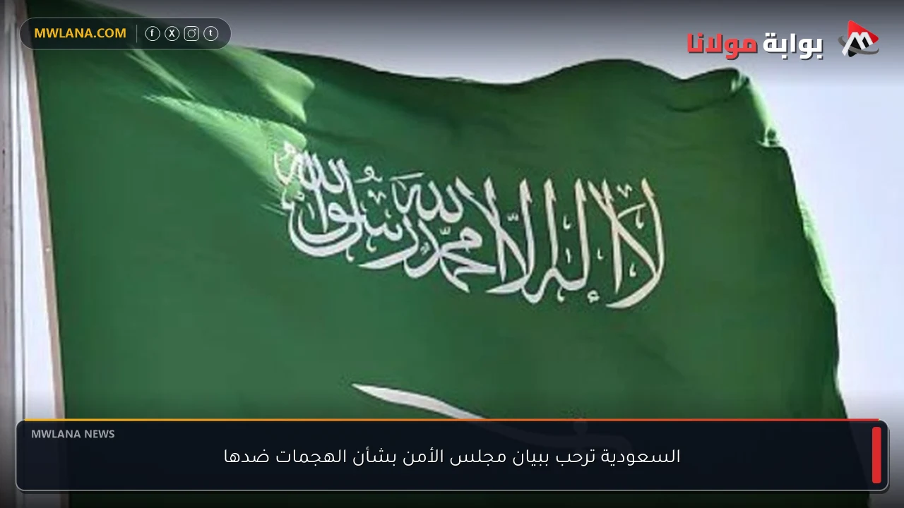 السعودية ترحب ببيان مجلس الأمن بشأن الهجمات ضدها