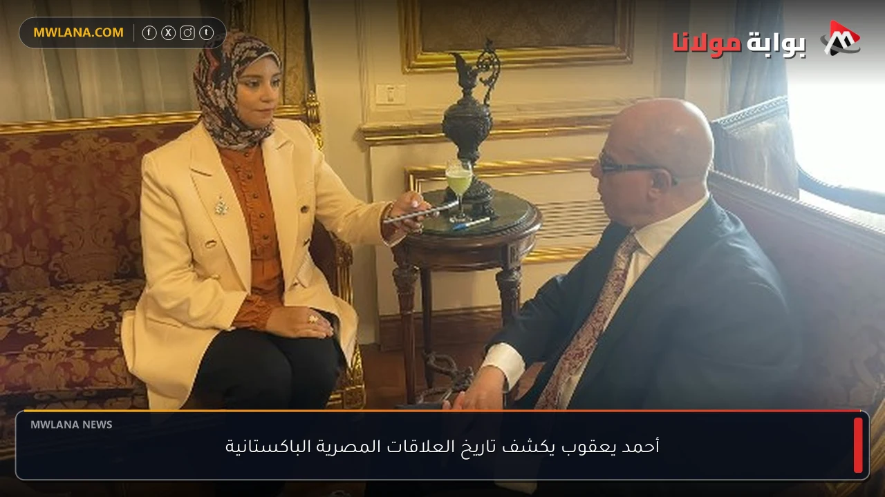 أحمد يعقوب يكشف تاريخ العلاقات المصرية الباكستانية