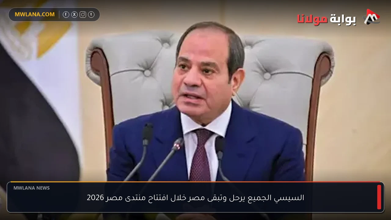السيسي الجميع يرحل وتبقى مصر خلال افتتاح منتدى مصر 2026