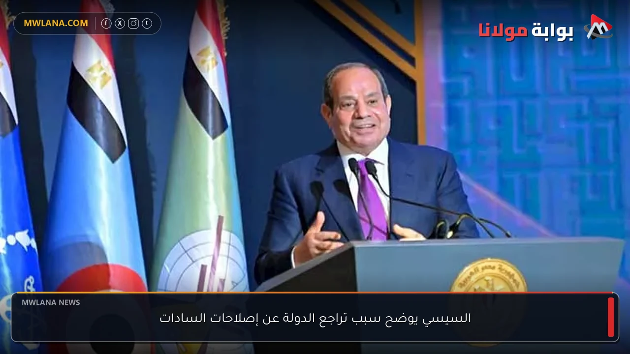 السيسي يوضح سبب تراجع الدولة عن إصلاحات السادات