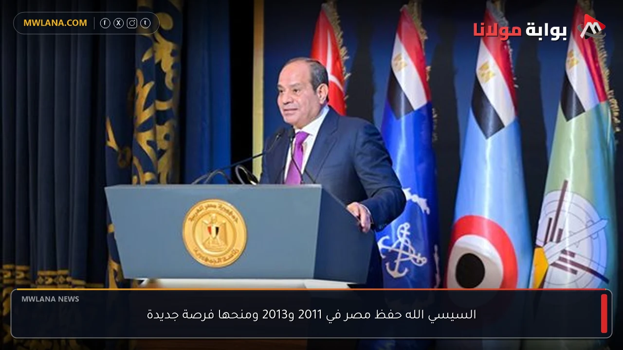 السيسي الله حفظ مصر في 2011 و2013 ومنحها فرصة جديدة